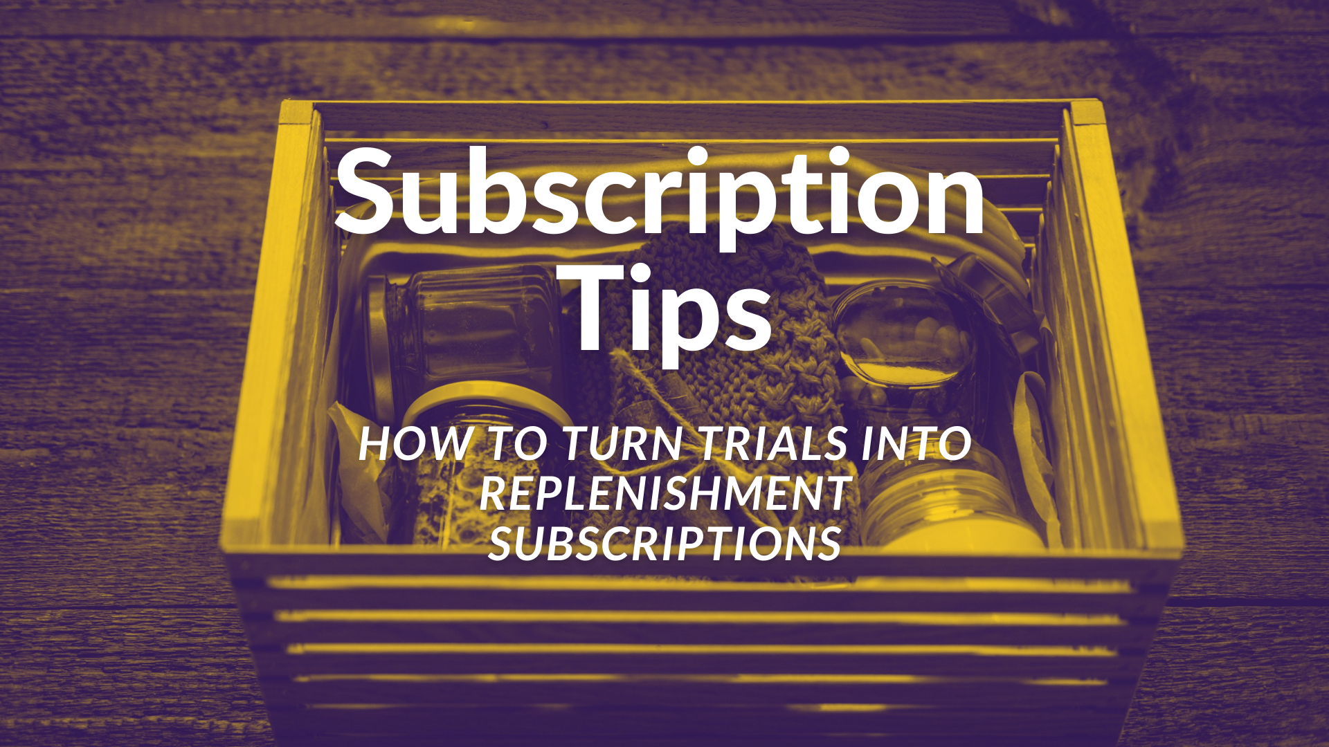 "Subscription Tips: How to turn trials into replenishment subscriptions" over an image of a box filled with items